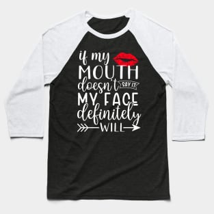 If my mouth doesn't say it my face definitely will Baseball T-Shirt